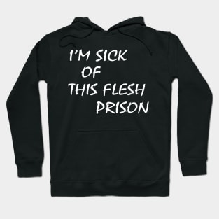 I’m Sick Of This Flesh Prison Hoodie